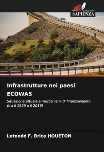 Infrastrutture nei paesi ECOWAS: Situazione attuale e meccanismi di finanziamento (tra il 1999 e il 2016) von Edizioni Sapienza