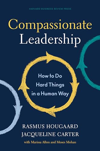 Compassionate Leadership: How to Do Hard Things in a Human Way von HARVARD BUSINESS REVIEW PR