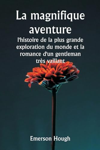La magnifique aventure , l'histoire de la plus grande exploration du monde et la romance d'un gentleman très vaillant von Writat