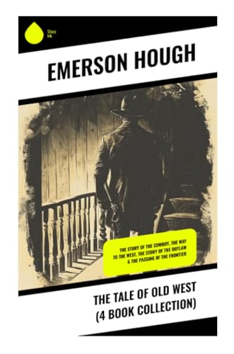 The Tale of Old West (4 Book Collection): The Story of the Cowboy, The Way to the West, The Story of the Outlaw & The Passing of the Frontier von Sharp Ink