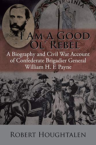 I Am a Good Ol' Rebel: A Biography and Civil War Account of Confederate Brigadier General William H. F. Payne von Authorhouse
