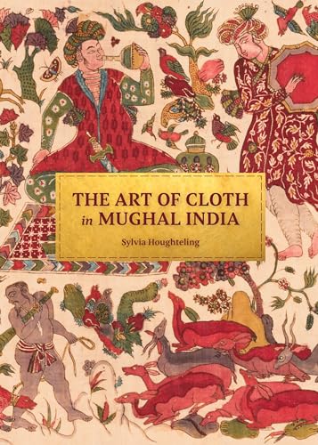 The Art of Cloth in Mughal India von Princeton University Press