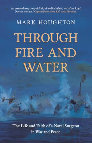 Through Fire and Water: The Life and Faith of a Naval Surgeon in War and Peace Through Fire and Water: The Life and Faith of a Naval Surgeon in War and Peace von Malcolm Down Publishing Limited