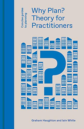 Why Plan? Planning Theory for Practitioners (Concise Guides to Planning)