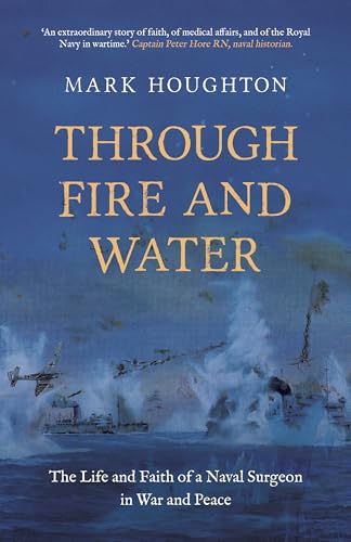 Through Fire and Water HB: The Life and Faith of a Naval Surgeon in War and Peace: The Life and Faith of Paul Houghton, Fleet Surgeon of the Malta Convoys Through Fire and Water HB: The Life and Faith of a Naval Surgeon in War and Peace: The Life and Faith of Paul Houghton, Fleet Surgeon of the Malta Convoys von Malcolm Down Publishing Limited