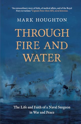 Through Fire and Water HB: The Life and Faith of a Naval Surgeon in War and Peace: The Life and Faith of Paul Houghton, Fleet Surgeon of the Malta Convoys von Malcolm Down Publishing Limited