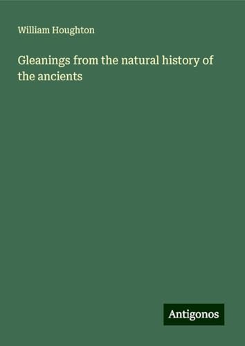 Gleanings from the natural history of the ancients