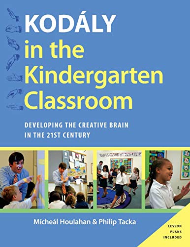 Kodaly in the Kindergarten Classroom: Developing the Creative Brain in the 21st Century (Kodaly Today Handbook)