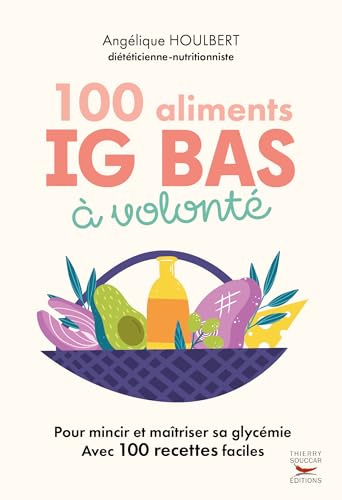 100 Aliments IG bas à volonté Nouvelle édition: Pour maincir et maîtriser sa glycémie avec 100 recettes faciles von THIERRY SOUCCAR