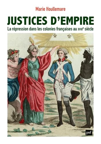 Justices d'empire: La répression dans les colonies françaises au XVIIIe siècle von PUF