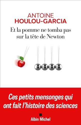 Et la pomme ne tomba pas sur la tête de Newton: Ces petits mensonges qui ont fait l'histoire des sciences von ALBIN MICHEL