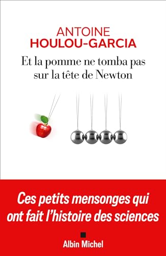 Et la pomme ne tomba pas sur la tête de Newton: Ces petits mensonges qui ont fait l'histoire des sciences Et la pomme ne tomba pas sur la tête de Newton: Ces petits mensonges qui ont fait l'histoire des sciences