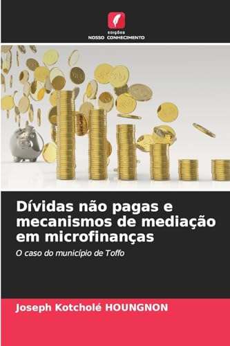 Dívidas não pagas e mecanismos de mediação em microfinanças: O caso do município de Toffo von Edições Nosso Conhecimento