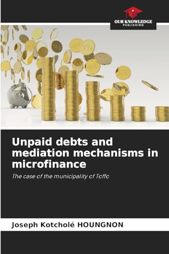 Unpaid debts and mediation mechanisms in microfinance: The case of the municipality of Toffo von Our Knowledge Publishing