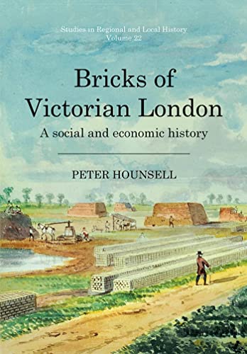 Bricks of Victorian London: A Social and Economic History (Studies in Regional and Local History, 22)