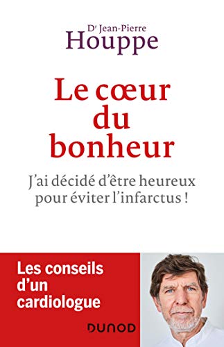 Le coeur du bonheur - J'ai décidé d'être heureux pour éviter l'infarctus !: J'ai décidé d'être heureux pour éviter l'infarctus !