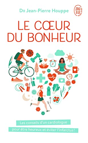 Le coeur du bonheur: Les conseils d'un cardiologue pour être heureux et éviter l'infarctus !