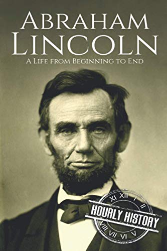 Abraham Lincoln: A Life from Beginning to End (Biographies of US Presidents, Band 16) von Independently Published