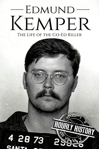 Edmund Kemper: The Life of the Co-Ed Killer (Biographies of Serial Killers, Band 3)