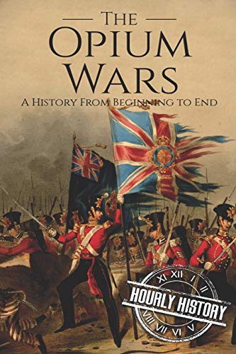 The Opium Wars: A History From Beginning to End (History of China)