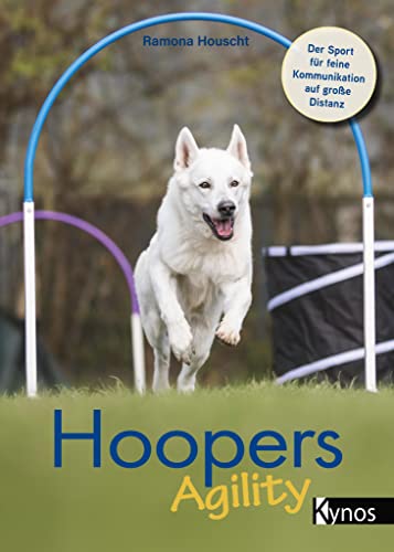Hoopers Agility: Der Sport für feine Kommunikation auf große Distanz: Der Sport fu¿r feine Kommunikation auf große Distanz Hoopers Agility: Der Sport für feine Kommunikation auf große Distanz: Der Sport fu¿r feine Kommunikation auf große Distanz