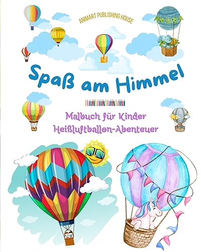 Spaß am Himmel - Heißluftballons Malbuch für Kinder - Die unglaublichsten Luftabenteuer: Mehr als 30 Malvorlagen, die Spaß machen und die Kreativität fördern