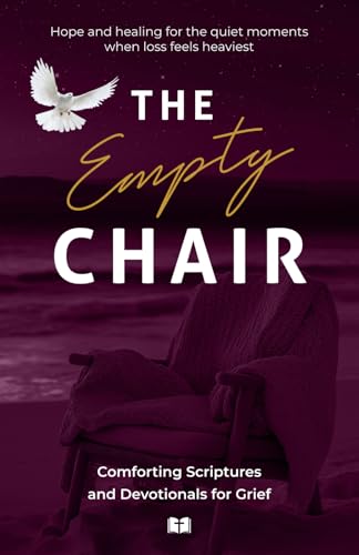 The Empty Chair: Comforting Scriptures and Devotionals for Grief: Hope and healing for the quiet moments when loss feels heaviest (Bible Verses for Comfort and Inspiration) von Independently published