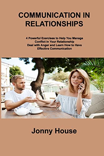 COMMUNICATION IN RELATIONSHIPS: 4 Powerful Exercises to Help You Manage Conflict in Your Relationship Deal with Anger and Learn How to Have Effective Communication von Sage Rivers