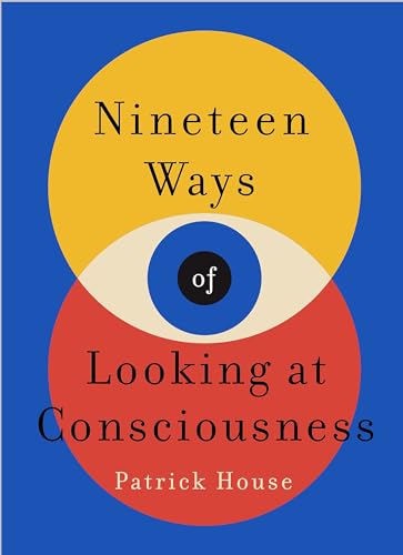 Nineteen Ways of Looking at Consciousness: Our leading theories of how your brain really works Nineteen Ways of Looking at Consciousness: Our leading theories of how your brain really works