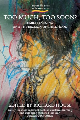 Too Much, Too Soon?: Early Learning and the Erosion of Childhood: Early Learning and Erosion of Childhood (Early Years) von Hawthorn Press