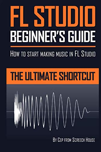 FL Studio Beginner's Guide: How to Start Making Music in FL Studio - The Ultimate Shortcut