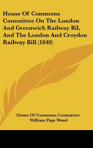 House Of Commons Committee On The London And Greenwich Railway Bil, And The London And Croydon Railway Bill (1840) von Kessinger Publishing