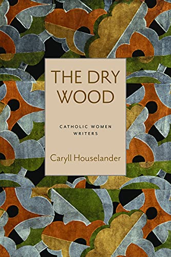 The Dry Wood (Catholic Women Writers, 1) von Catholic University of America Press