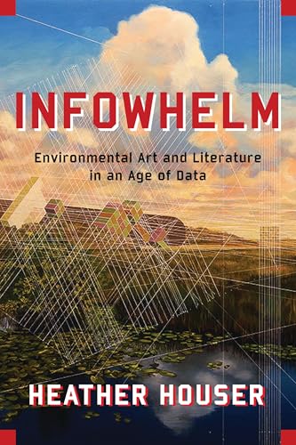 Infowhelm: Environmental Art and Literature in an Age of Data (Literature Now) von Columbia University Press