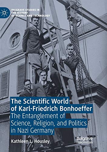 The Scientific World of Karl-Friedrich Bonhoeffer: The Entanglement of Science, Religion, and Politics in Nazi Germany (Palgrave Studies in the History of Science and Technology)