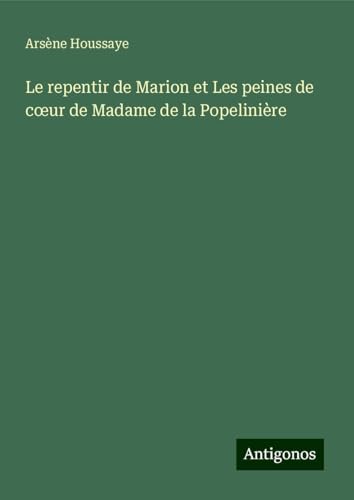 Le repentir de Marion et Les peines de c¿ur de Madame de la Popelinière Le repentir de Marion et Les peines de c¿ur de Madame de la Popelinière von Antigonos Verlag