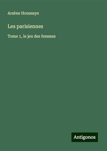 Les parisiennes: Tome 1, le jeu des femmes Les parisiennes: Tome 1, le jeu des femmes von Antigonos Verlag