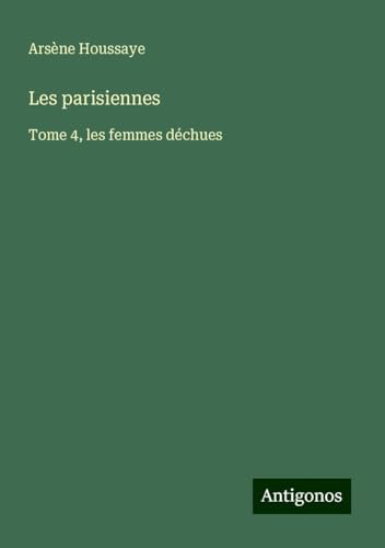 Les parisiennes: Tome 4, les femmes déchues Les parisiennes: Tome 4, les femmes déchues von Antigonos Verlag