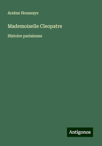 Mademoiselle Cleopatre: Histoire parisienne Mademoiselle Cleopatre: Histoire parisienne von Antigonos Verlag