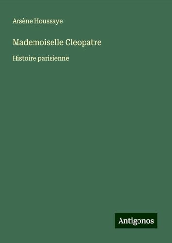 Mademoiselle Cleopatre: Histoire parisienne Mademoiselle Cleopatre: Histoire parisienne von Antigonos Verlag