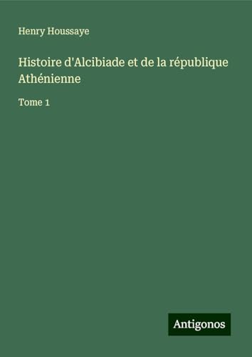 Histoire d'Alcibiade et de la république Athénienne: Tome 1 von Antigonos Verlag