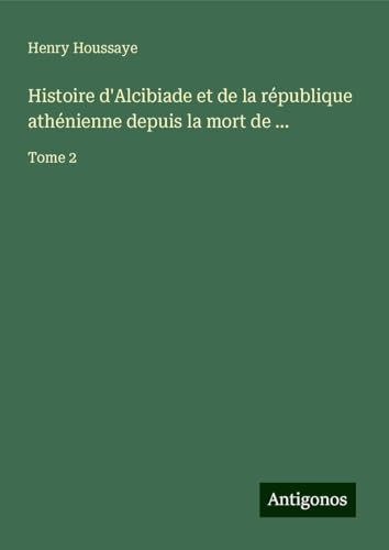 Histoire d'Alcibiade et de la république athénienne depuis la mort de ...: Tome 2