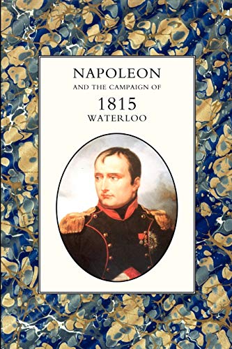 Napoleon And The Campaign Of 1815 : Waterloo: Napoleon And The Campaign Of 1815 : Waterloo von Naval & Military Press