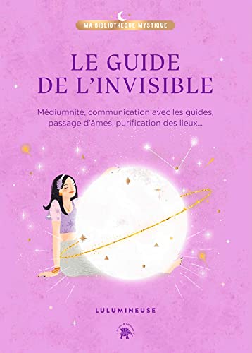 Le guide de l'invisible: Médiumnité, communication avec les guides, passage d'âmes, purification des lieux... von LOTUS ELEPHANT