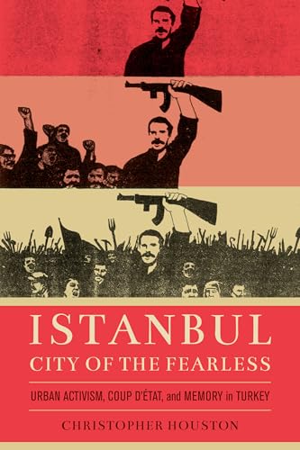 Istanbul, City of the Fearless: Urban Activism, Coup D'etat, and Memory in Turkey von University of California Press