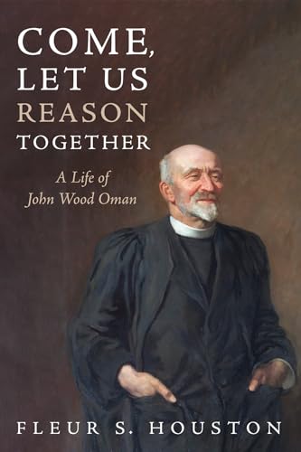 Come, Let Us Reason Together: A Life of John Wood Oman von Pickwick Publications