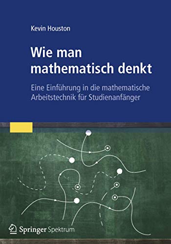 Wie man mathematisch denkt: Eine Einführung in die mathematische Arbeitstechnik für Studienanfänger von Spektrum Akademischer Verlag