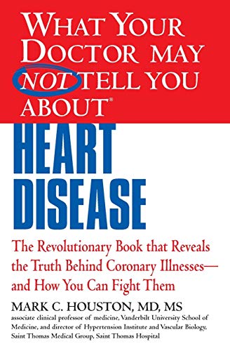 What Your Doctor May Not Tell You About Heart Disease: The Revolutionary Book that Reveals the Truth Behind Coronary Illnesses - and How You Can Fight Them