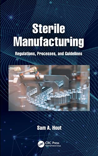 Sterile Manufacturing: Regulations, Processes, and Guidelines von CRC Press