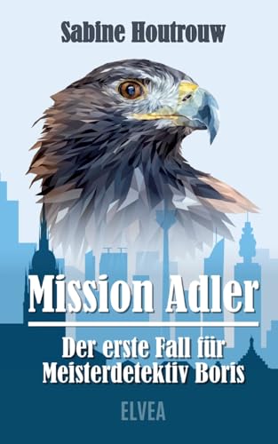Mission Adler - Der erste Fall für Meisterdetektiv Boris Mission Adler - Der erste Fall für Meisterdetektiv Boris von Elvea Verlag